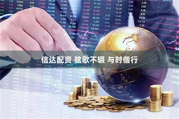 信达配资 弦歌不辍 与时偕行